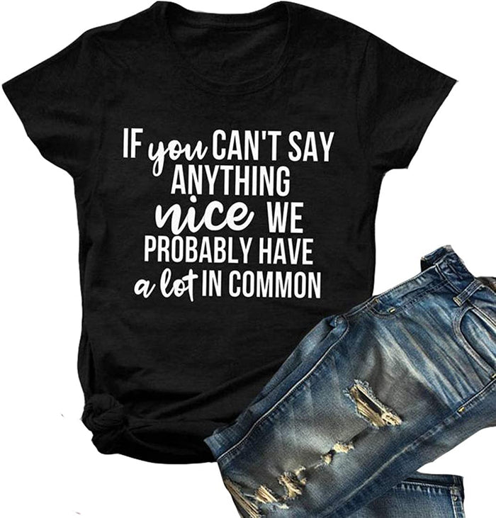 If You Can't Say Anything Nice We Probably Have A Lot in Common T-Shirt