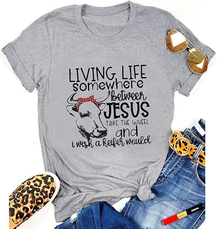 Women Living Life Somewhere Between Jesus take The Wheel Heifer T-Shirt