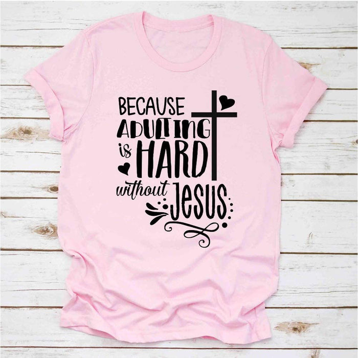 Because Adulting is Hard Without Jesus Women Graphic Shirt