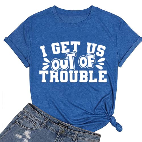 Cute Trouble T-Shirt Women I Get Us Into Out of Trouble Shirt