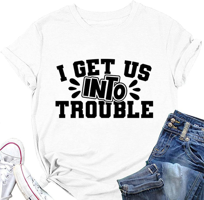 Cute Trouble T-Shirt Women I Get Us Into Out of Trouble Shirt