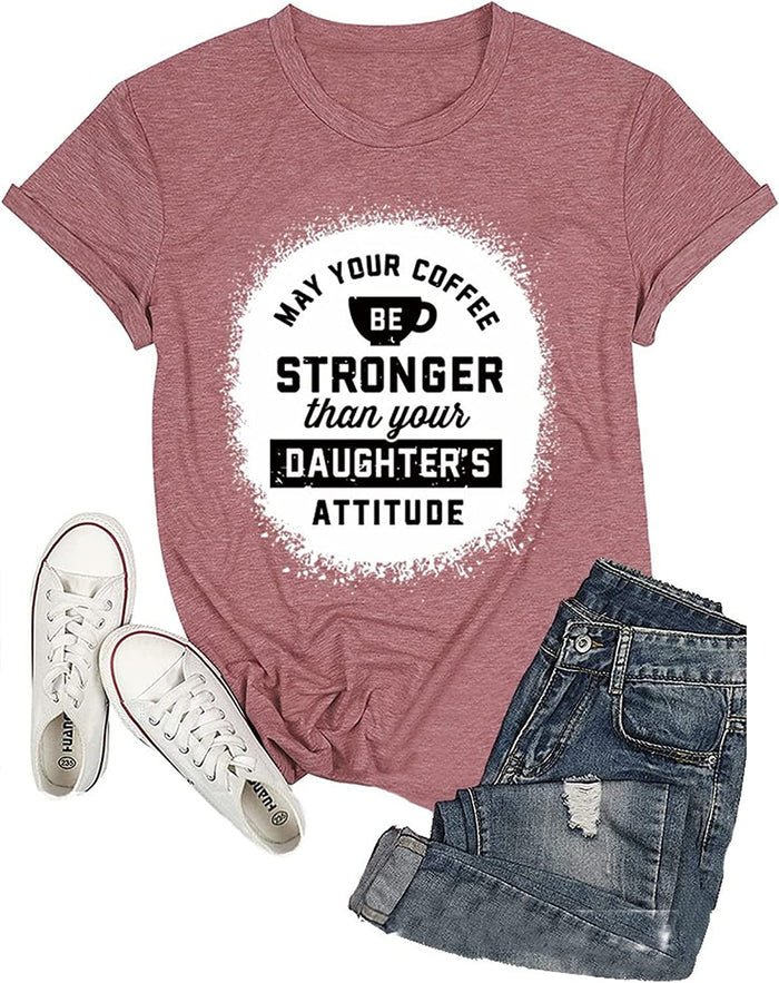 Funny Mom Coffee Shirt Women May Your Coffee Be Stronger Than Your Daughters Attitude T-Shirt