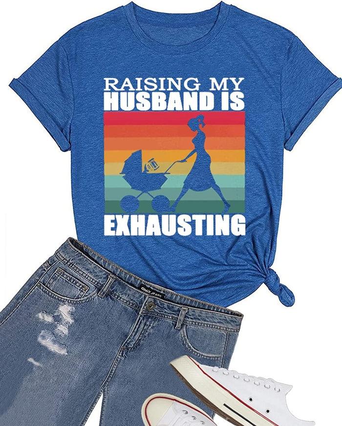 Funny Wife Tee Raising My Husband is Exhausting Graphic T-Shirt