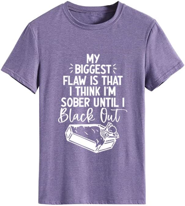 Funny Women T Shirt My Biggest Flaw is That I Think I'm Sober Until I Black Out Tees