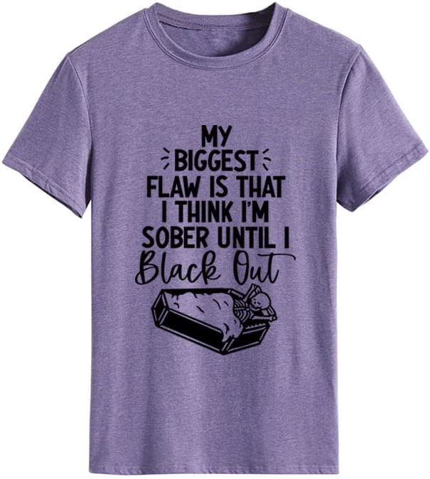 Funny Women T Shirt My Biggest Flaw is That I Think I'm Sober Until I Black Out Tees