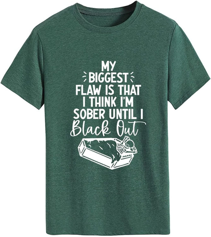 Funny Women T Shirt My Biggest Flaw is That I Think I'm Sober Until I Black Out Tees