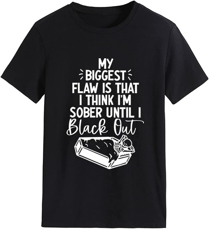 Funny Women T Shirt My Biggest Flaw is That I Think I'm Sober Until I Black Out Tees