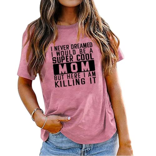 Mom Gift Ideas Tee Women I Never Dreamed I Would Be A Mom Graphic T-Shirt