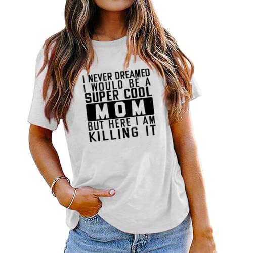 Mom Gift Ideas Tee Women I Never Dreamed I Would Be A Mom Graphic T-Shirt