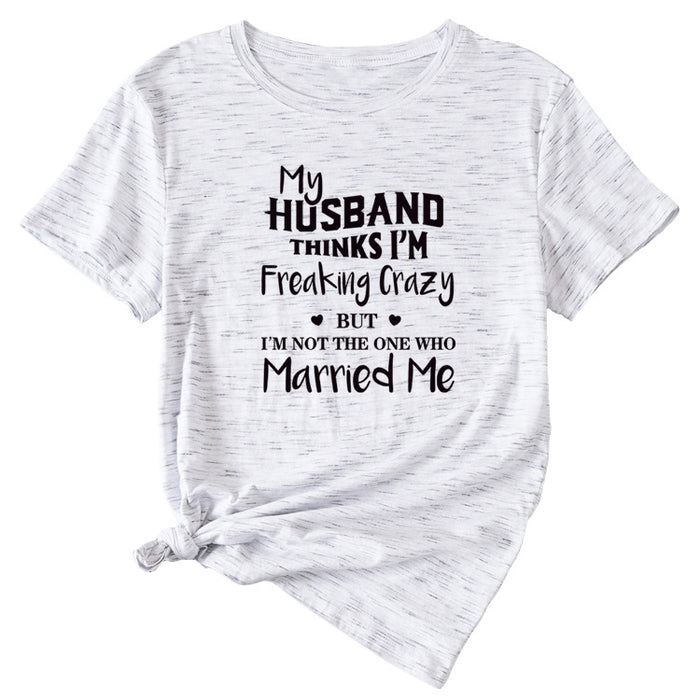 My Husband Thinks I'm Freaking Crazy Round Neck Short Sleeve Womans T-shirt