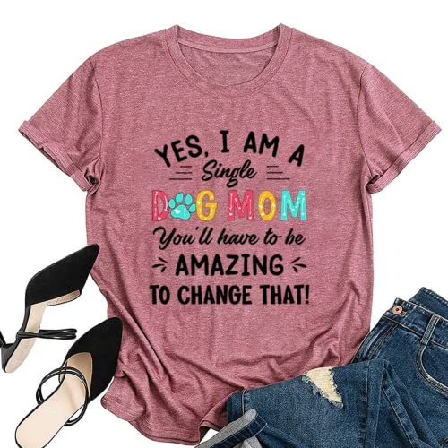 Novelty Dog Mom T-Shirt Women Yes I Am A Dog Mom Has to Be Amazing to Change That Graphic Shirt