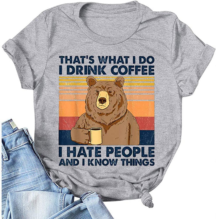 That's What I Do I Drink Coffee I Hate People and I Know Things T-Shirt for Women Bear Shirt