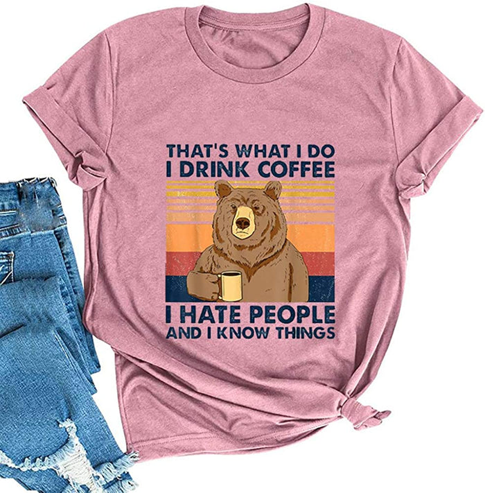 That's What I Do I Drink Coffee I Hate People and I Know Things T-Shirt for Women Bear Shirt