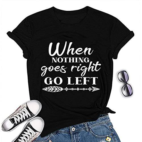 When Nothing Goes Right Go Left Motivational Tee Shirt Positive T-Shirt for Women
