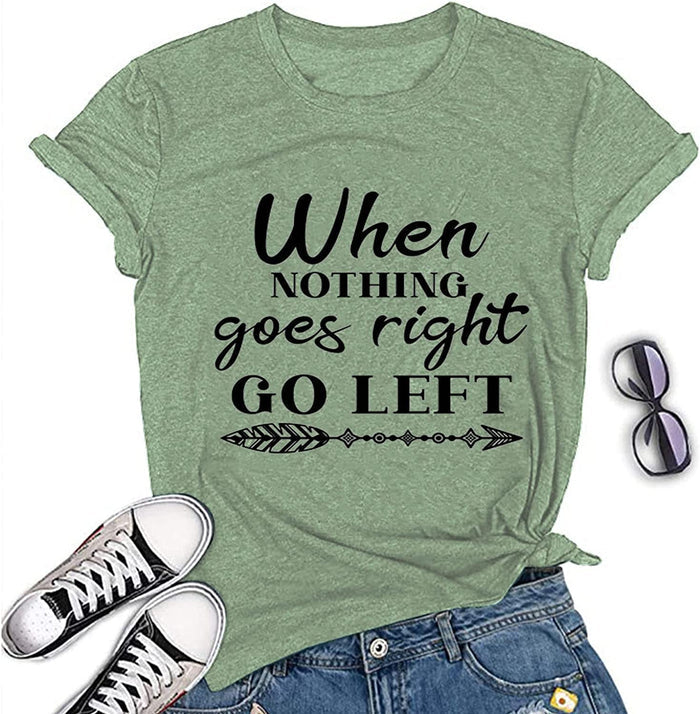 When Nothing Goes Right Go Left Motivational Tee Shirt Positive T-Shirt for Women