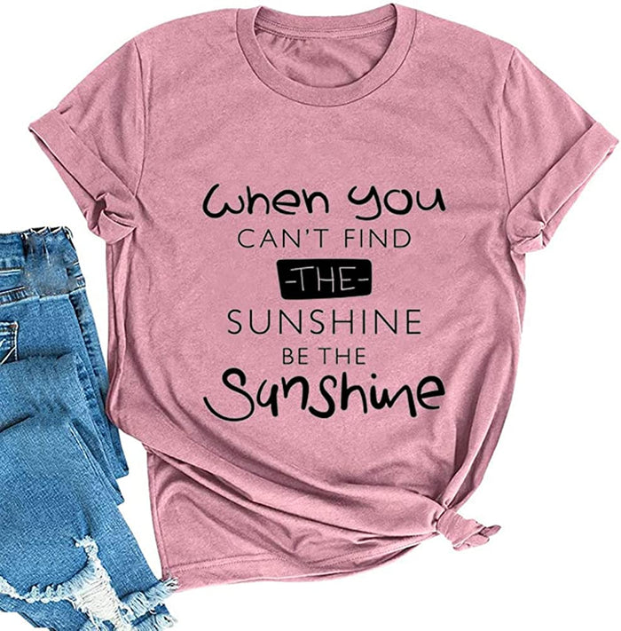 When You Can't Find The Sunshine Be The Sunshine Women Graphic T-Shirt