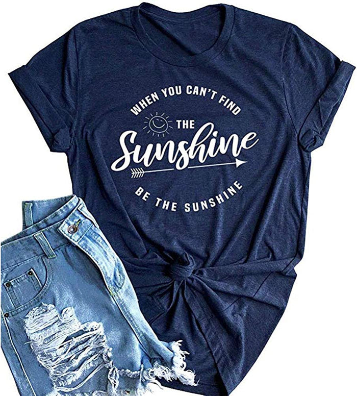 When You Can't Find The Sunshine Be The Sunshine Women T-Shirt