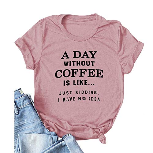 Women A Day Without Coffee is Like. Just Kidding I Have No Idea T-Shirt Funny Coffee Shirt