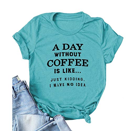 Women A Day Without Coffee is Like. Just Kidding I Have No Idea T-Shirt Funny Coffee Shirt