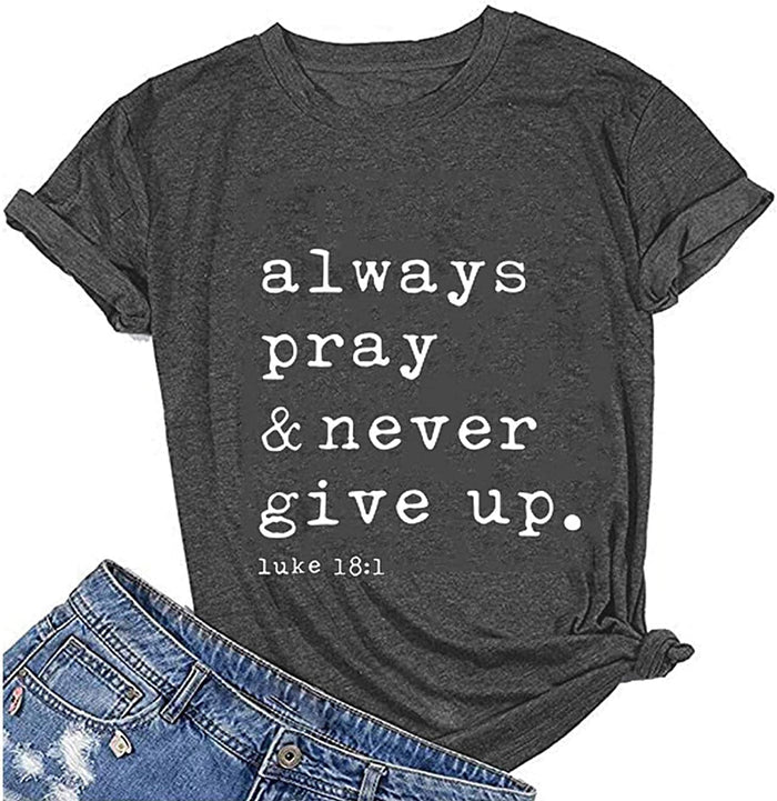 Women Always Pray & Never Give Up T-Shirt Luke 1:18 Christian Shirt