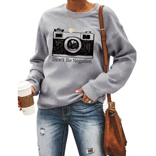 Women Don't Be Negative Sweatshirt Photographer Shirt