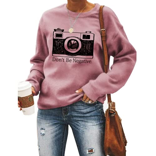Women Don't Be Negative Sweatshirt Photographer Shirt