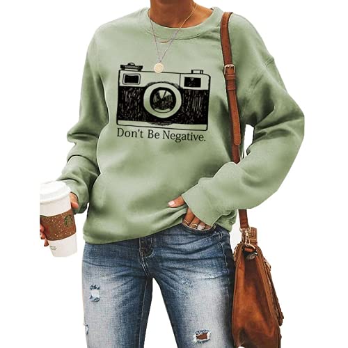 Women Don't Be Negative Sweatshirt Photographer Shirt