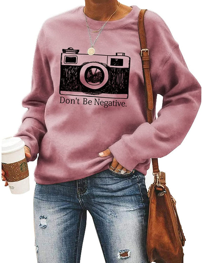 Women Don't Be Negative Sweatshirt Photographer Shirt