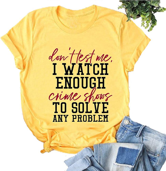 Women Don't Test Me I Watch Enough Crime Shows Funny T-Shirt