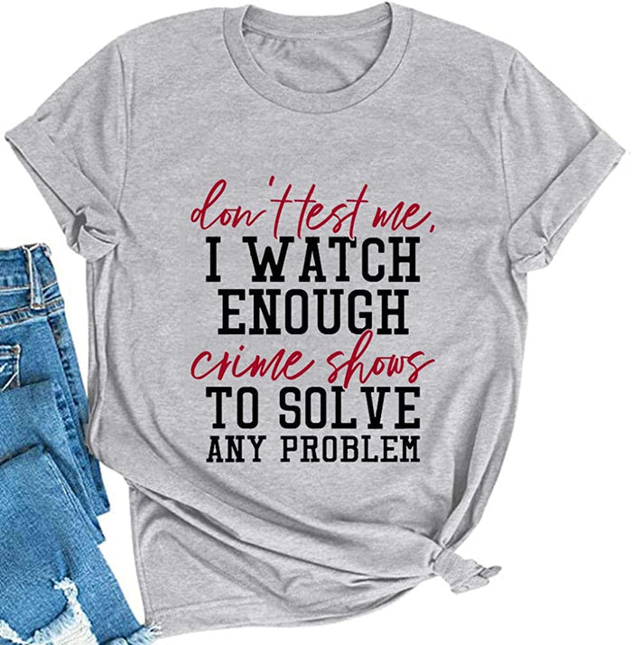 Women Don't Test Me I Watch Enough Crime Shows Funny T-Shirt