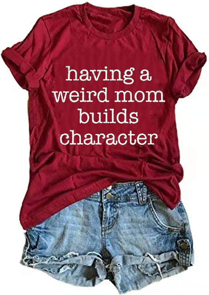 Women Having A Weird Mom Builds Character T-Shirt Funny Mom Shirt