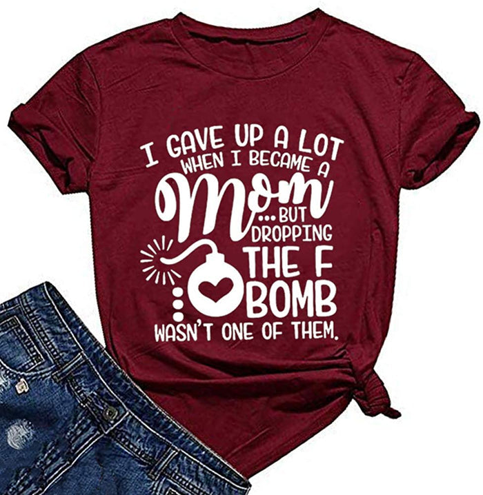 Women I Gave Up A Lot When I Became A Mom But The F Bomb T-Shirt