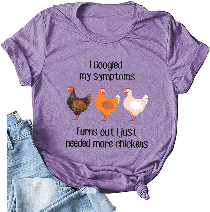 Women I Googled My Symptoms Turns Out I Need More Chickens T-Shirt Funny Chickens Shirt