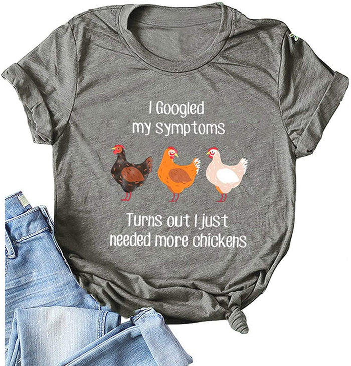 Women I Googled My Symptoms Turns Out I Need More Chickens T-Shirt Funny Chickens Shirt