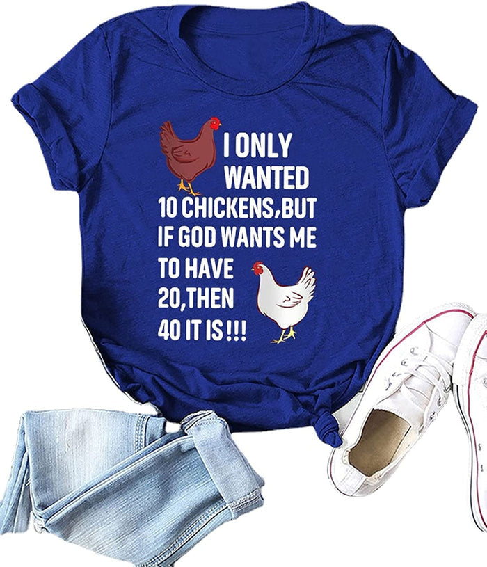 Women I Only Wanted 10 Chickens But If God Wants Me to Have 20 Then 40 It is T-Shirt