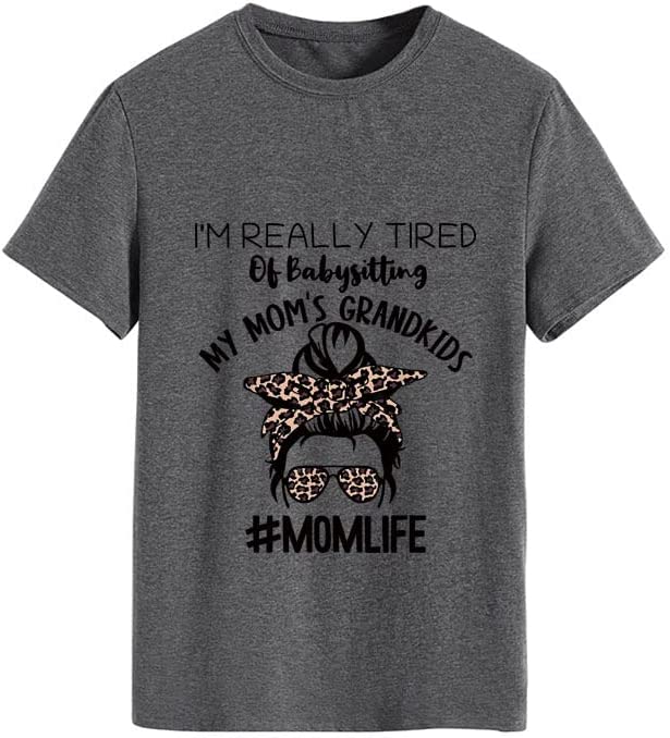 Women I'm Really Tired of Babysitting My Mom's Grandkids Tees Shirt Tops