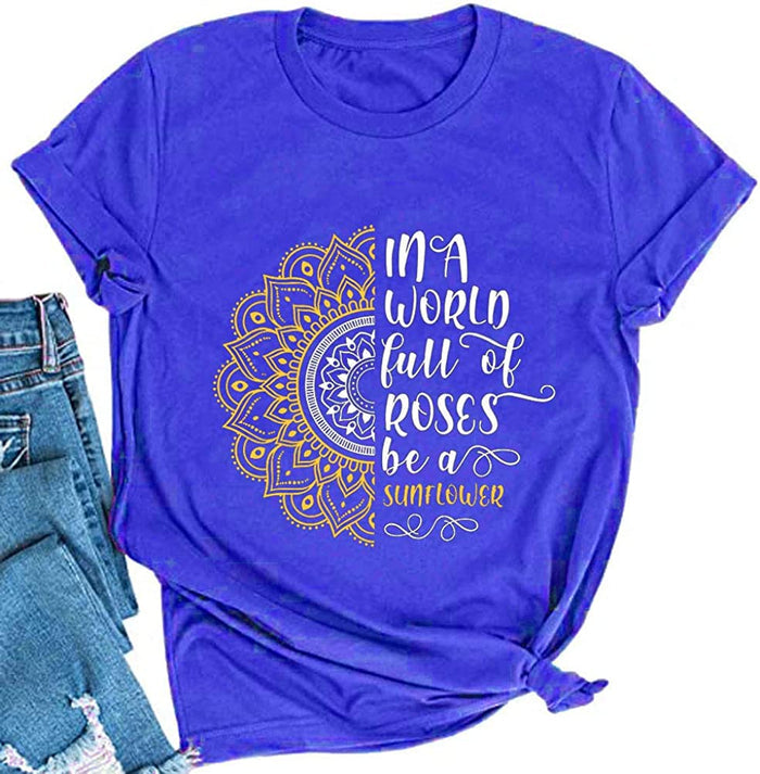 Women in a World Full of Roses be a Sunflower T-Shirt