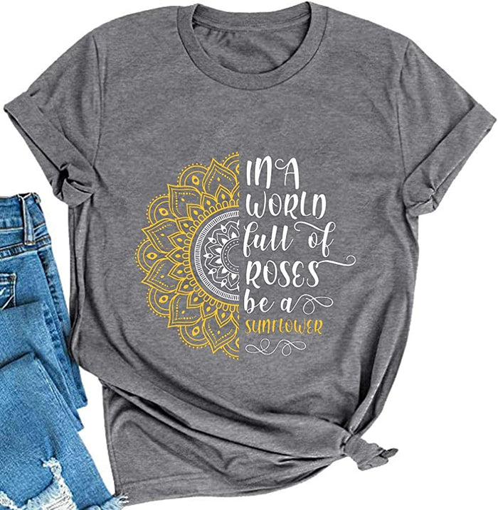 Women in a World Full of Roses be a Sunflower T-Shirt