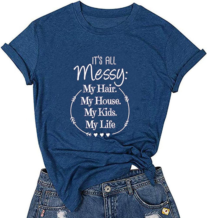 Women It's All Messy My Hair My House My Kids My Life T-Shirt
