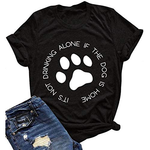 Women It's Not Drinking Alone If The Dog is Home Funny T-Shirt Dog Paws Shirt