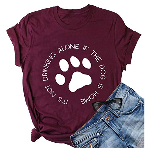 Women It's Not Drinking Alone If The Dog is Home Funny T-Shirt Dog Paws Shirt