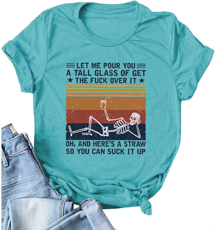 Women Let Me Pour You A Tall Glass of Get Over It Skeleton T-Shirt