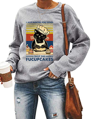 Women Long Sleeve I Just Baked You Some Shut The Fucupcakes Sweatshirt Cat Shirt