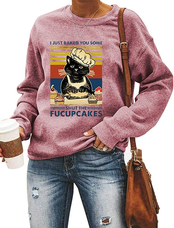 Women Long Sleeve I Just Baked You Some Shut The Fucupcakes Sweatshirt Cat Shirt