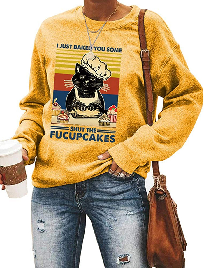 Women Long Sleeve I Just Baked You Some Shut The Fucupcakes Sweatshirt Cat Shirt