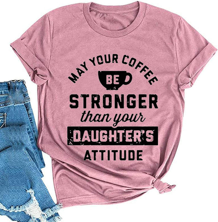 Women May Your Coffee Be Stronger Than Your Daughters Attitude T-Shirt Funny Mom Shirt