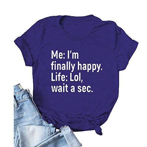 Women Me I?m Finally Happy Life LOL Wait A Sec T-Shirt Funny Graphic Shirt