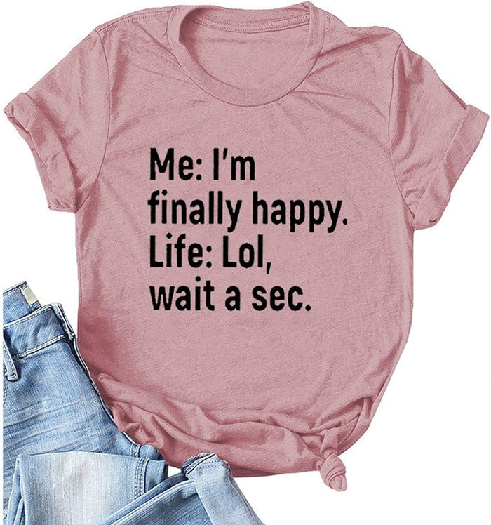 Women Me I?m Finally Happy Life LOL Wait A Sec T-Shirt Funny Graphic Shirt