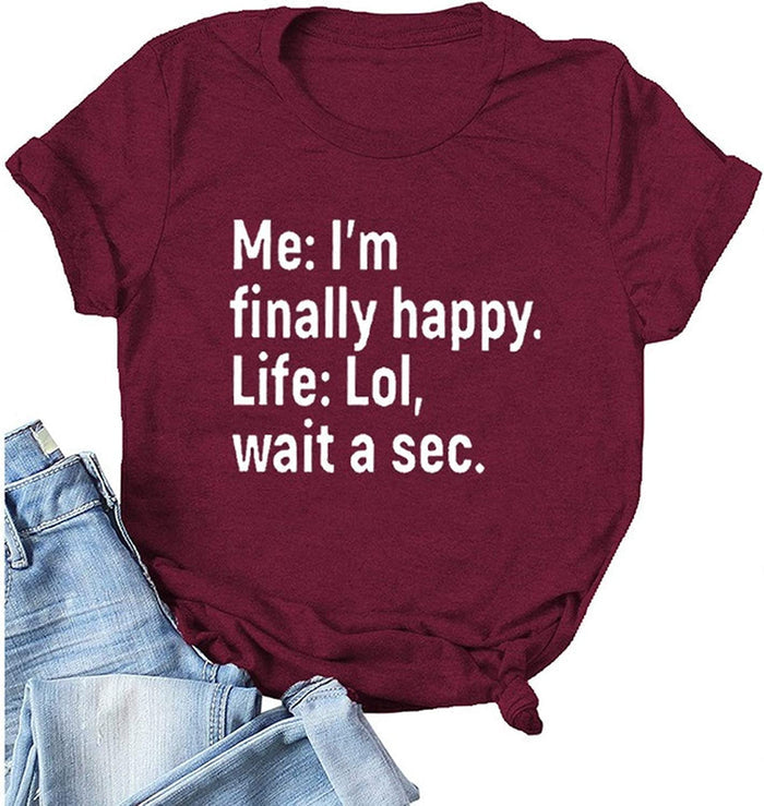 Women Me I?m Finally Happy Life LOL Wait A Sec T-Shirt Funny Graphic Shirt