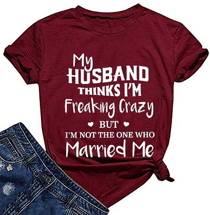 Women My Husband Think I'm Crazy But I'm Not The One Who Married Me T-Shirt